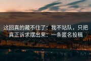 这回真的藏不住了：我不站队，只把真正诉求摆出来：一条匿名投稿