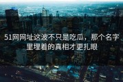 51网网址这波不只是吃瓜，那个名字里埋着的真相才更扎眼
