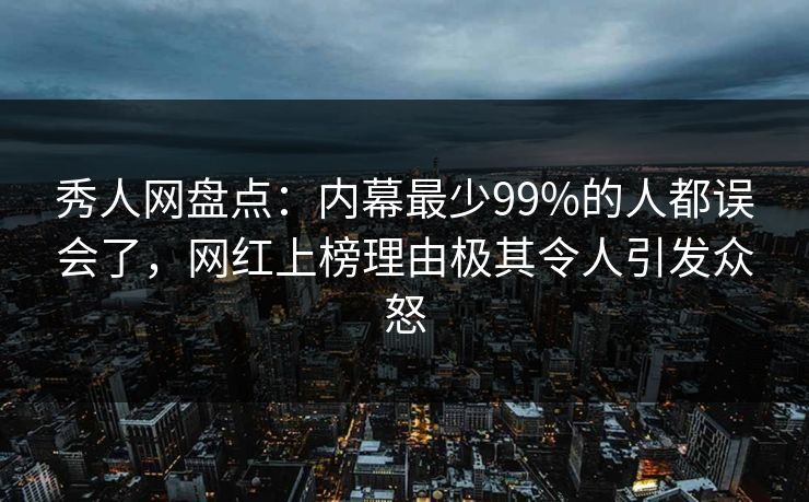 秀人网盘点:内幕最少99%的人都误会了,网红上榜理由极其令人引发众怒 秀人网盘点:内幕最少99%的人都误会了,网红上榜理由极其令人引发众怒